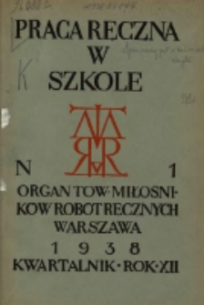 Praca Ręczna w Szkole : organ Tow. Miłośnik&oacute;w Rob&oacute;t Ręcznych 1938 R.12 Nr1