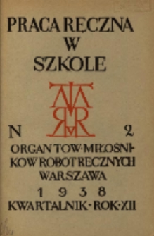 Praca Ręczna w Szkole : organ Tow. Miłośnik&oacute;w Rob&oacute;t Ręcznych 1938 R.12 Nr2