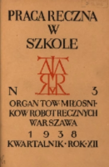 Praca Ręczna w Szkole : organ Tow. Miłośnik&oacute;w Rob&oacute;t Ręcznych 1938 R.12 Nr3