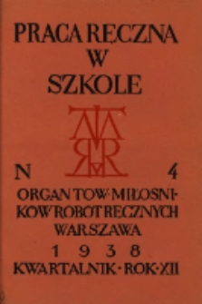 Praca Ręczna w Szkole : organ Tow. Miłośnik&oacute;w Rob&oacute;t Ręcznych 1938 R.12 Nr4