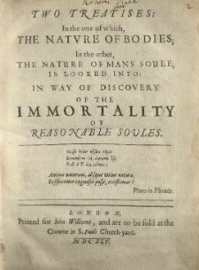 Two treatises: in the one of which, the nature of bodies; in the other, the nature of mans soule, (is looked into: in way of discovery of the immortality of reasonable soules) [...]