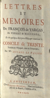 Lettres et memoires de Fran&ccedil;ois de Vargas, de Pierre de Malvenda, et de quelques eveques d'Espagne touchant le Consile de Trente traduits de l'Espagnol, avec des remarques, par Mr. Michel Le Vassor