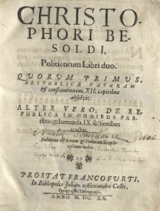 Politicorum libri duo, quorum primus reipublicae naturam et constitutionem, XII capitibus absolvit, alter vero de republica in omnibus partibus gubernanda, IX sectionibus tractat [...]