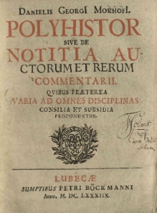 Polyhistor sive de notitia auctorum et rerum commentarii quibus praeterea varia ad omnes disciplinas consilia et subsidia proponuntur. P. 1