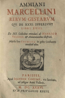 Rerum gestarum qui de XXXI supersunt libri XVIII Ex Ms. Codicibus emendati ab Henrico Valesio, et annotationibus illustrati. Adjecta sunt excerpta de gestis Constantini nondum edita