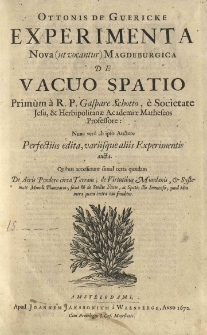 Experimenta nova (ut vocantur) Magdeburgica de Vacuo Spatio. Primum a Gaspare Schotto [...] nunc ver&ograve; ab ipso auctore perfectius edita, variisque allis experimentis aucta. Quibus accesserunt simul certa quaedam De aeris pondere circa terram; De virtutibus mundanis et Sysytemate mundi Planetario; sicut et De stellis fixus, ac spatio illo immenso, quod tam intra quam extra eas funditur