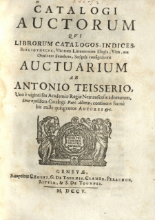 Catalogus auctorum. Vol. 2. Catalogi auctorum [...] auctuarium ab Antonio Teisserio [...] adornatum, (sive ejusdem catalogi pars altera [...])