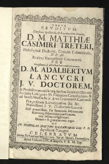 Decus eruditum, [...] Matthiae Casimiri Treteri, [...] dum [...] per [...] Adalbertum Łancucki [...] professorem [...] doctoratus laure&acirc;, [...] insigniretur [...] A Stanislao Josepho Biezanowski [...]
