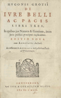 De iure belli ac pacis libri tres, in quibus jus Naturae et Gentium, item juris publici praecipua explicantur. Editio nova cum annotatis auctoris. Accesserunt et annotata in epistolam Pauli ad Philemonem