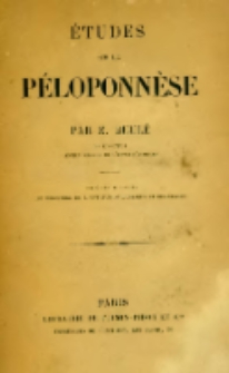 &Eacute;tudes sur le P&eacute;loponn&egrave;se par E. Beule ; publi&eacute; sous les auspices du Minist&egrave;re de l'Instruction Publique et des Cultes
