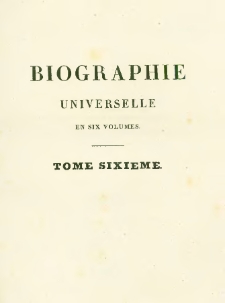Biographie universelle, ou Dictionnaire historique contenant la n&eacute;crologie des hommes c&eacute;lebres de tous les pays... depuis le commencement du monde jusqu'&agrave; nos jours. T.6, Tour - Zyrl. Supplement