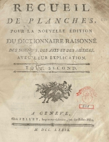 Encyclopedie, ou dictionnaire raisonne des sciences, des arts et des metiers, par une Societe de Gens des Lettres [...] / publie par [...] Diderot et par [...] D'Alembert [...]. T. [38], T. 2, Recueil de planches [...] pour [...] Dictionnaire raisonne [...]