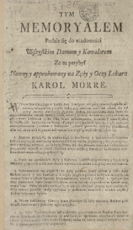 Tym memoryałem podaie się do wiadomości wszystkim damom y kawalerom, ze tu przybył sławny y approbowany na zęby y oczy lekarz Karol Morre
