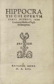 Hippocratis Coi, Medicorum omnium long&egrave; principis, opera [...] omnia: per Ianum Cornarium [...] Latina lingua conscripta et denuo [...] recognita [...]. T. 1-2