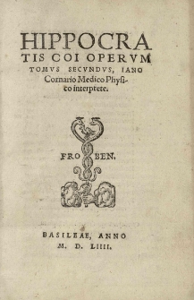 Hippocratis Coi, Medicorum omnium longè principis, opera [...] omnia: per Ianum Cornarium [...] Latina lingua conscripta et denuo [...] recognita [...]. T. 1-2