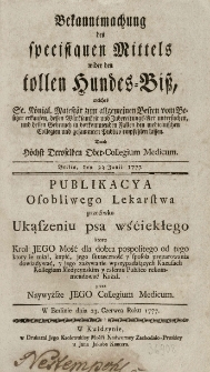Publikacya osobliwego lekarstwa przećiwko ukąszeniu psa wśćiekłego ktore krol [...] dla dobra pospolitego od tego ktory ie miał, kupić, jego skuteczność y sposob preparowania dowiadywać, y jego zazywanie wprzypadaiących kazusach Kollegiom Medycynskim y całemu publico rekomendować kazał przez Naywyższe Jego Collegium Medicum