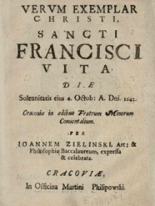 Verum Exemplar Christi, Sancti Francisci Vita, die Solennitatis eius 4. Octob: A. Dni. 1642. Cracoviae in aedibus Fratrum Minorum Conventalium. / Per Joannem Zieliński [...], expressa et celebrata
