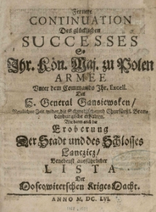 Fernere Continuation Des gl&uuml;cklichen Successes So Jhr. K&ouml;n. Maj. zu Polen Armee Unter dem Commando [...] Des H. General Gąnsiewsken, Neulicher Zeit wider, die Schwedisch-und Churf&uuml;rstl. Brandenburgische erhalten. Wie dann auch die Eroberung Der Stadt und des Schlosses Ląnczicz, Benebenst ausf&uuml;rlicher Lista Der Moscowiterschen Kriges Macht