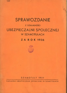 Sprawozdanie z działalności Ubezpieczalni Społecznej w Szamotułach za rok 1936.