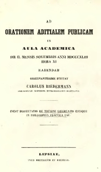 Ad orationem aditialem publicam In Aula Academica Die Mensis Novembris Anni MDCCCXLIII Hora XI Habendam Observantissime Invitat Carolus Biedermann ... Inest Dissertatio de notione libertatis eiusque in philosophia practica usu