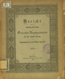 Bericht &uuml;ber die Verwaltung und den Stand der Gemeinde-Angelegenheiten in der Stadt Posen f&uuml;r das Verwaltungjahr vom 1. April 1890 bis 31. M&auml;rz 1891.
