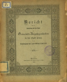 Bericht über die Verwaltung und den Stand der Gemeinde-Angelegenheiten in der Stadt Posen für das Verwaltungjahr vom 1. April 1890 bis 31. März 1891.