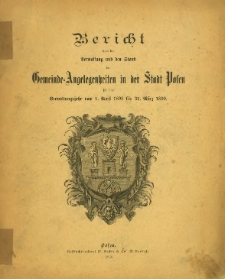 Bericht über die Verwaltung und den Stand der Gemeinde-Angelegenheiten in der Stadt Posen für das Verwaltungsjahr vom 1. April 1898 bis 31. März 1899.
