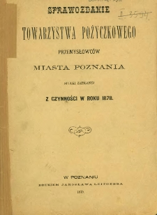 Sprawozdanie Towarzystwa Pożyczkowego Przemysłowc&oacute;w Miasta Poznania sp&oacute;łki zapisanej z czynności w roku 1878.