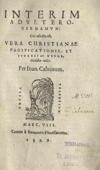 Interim adultero - germanum: Cui adiecta est, vera Christianae pacificationis, et ecclesiae reformandae ratio. Per Ioan[nem] Calvinum