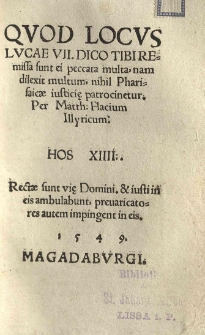 Quod locus Lucae VII. dico tibi remissa sunt ei peccata multa nam dilexit multum, nihil Pharifaicae iusticiae patrocinetur. Per Matth. Flacium [...]