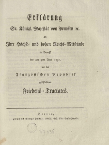 Erklärung Sr. Königl. Majestät von Preussen [Fryderyk Wilhelm II] an Ihre höchst-und hohen Reichs-Mitstände in Betreff des am 5 [...] IV [sł.] 1795 mit der Französischen Republik geschlossenen Friedens-Tractates