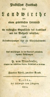 Praktisches Handbuch f&uuml;r Landwirthe, die einen gr&uuml;ndlichen Unterricht &uuml;ber die wichtigsten Gegenst&auml;nde des Landbaues und der Viehzucht w&uuml;nschen : nebst Kosten-Berechnungen &uuml;ber alle Wirthschafts-Artikel ; aus vielj&auml;hrigen eigenen Erfahrungen. Th.2 Bd.2