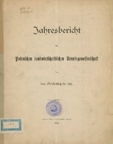 Jahresbericht der Posenschen landwirtschaftlichen Berufsgenossenschaft f&uuml;r das Gesch&auml;ftsjahr 1911.
