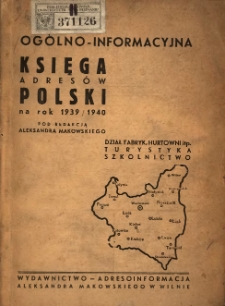 Og&oacute;lno-informacyjna księga adres&oacute;w Polski na rok 1939/1940: dział fabryk, hurtowni itp., turystyka, szkolnictwo
