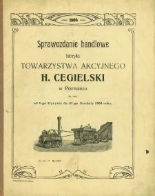 Sprawozdanie handlowe fabryki Tow. Akc. H. Cegielski w Poznaniu za czas od 1-go stycznia do 31-go grudnia 1904 roku.