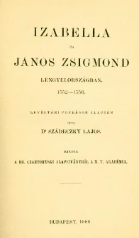 Izabella &eacute;s J&aacute;nos Zsigmond Lengyelorsz&aacute;gban : 1552-1556 : lev&eacute;lt&aacute;ri forr&aacute;sok