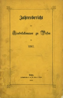 Jahresbericht der Handelskammer zu Posen f&uuml;r 1867.