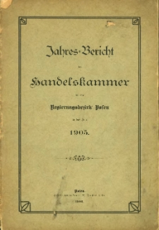 Jahresbericht der Handelskammer für den Regierungsbezirk Posen für das Jahr 1905.