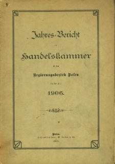 Jahresbericht der Handelskammer für den Regierungsbezirk Posen für das Jahr 1906.
