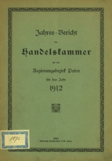 Jahresbericht der Handelskammer f&uuml;r den Regierungsbezirk Posen f&uuml;r das Jahr 1912.