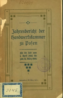 Jahresbericht der Handwerkskammer zu Posen f&uuml;r die Zeit vom 1. April 1905 die 31 M&auml;rz 1906.