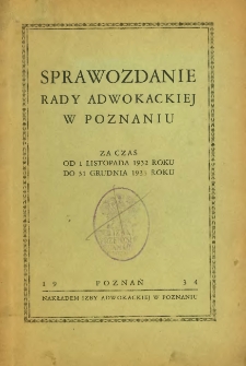 Sprawozdanie Rady Adwokackiej w Poznaniu za czas od 1 listopada 1932 roku do 31 grudnia 1933 roku.