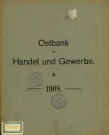 Einundfünzigster Geschäftsbericht der Ostbank für Handel und Gewerbe. 1908