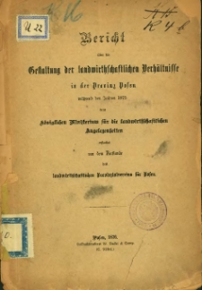 Bericht &uuml;ber die Gestaltung der landwirtschaftlichen Verh&auml;ltnisse in der Provinz Posen w&auml;hrend des Jahres 1875.