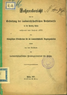 Jahresbericht &uuml;ber die Gestaltung der landwirtschaftlichen Verh&auml;ltnisse in der Provinz Posen w&auml;hrend des Jahres 1876.