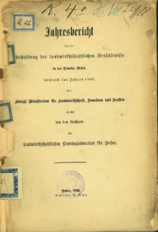 Jahresbericht &uuml;ber die Gestaltung der landwirtschaftlichen Verh&auml;ltnisse in der Provinz Posen w&auml;hrend des Jahres 1887.