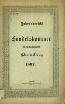 Jahresbericht der Handelskammer f&uuml;r den Regierungsbezirk Bromberg f&uuml;r 1902.