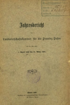 Jahresbericht der Landwirtschaftskammer für die Provinz Posen für die Zeit vom 1. April 1906 bis 31. März 1907.