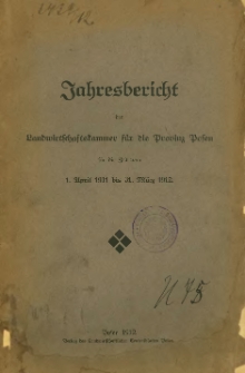 Jahresbericht der Landwirtschaftskammer f&uuml;r die Provinz Posen f&uuml;r die Zeit vom 1. April 1911 bis 31. Marz 1912.