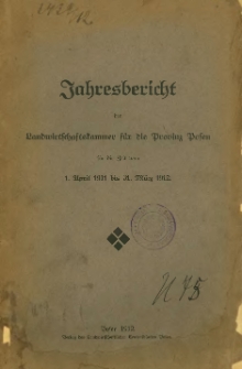 Jahresbericht der Landwirtschaftskammer für die Provinz Posen für die Zeit vom 1. April 1911 bis 31. Marz 1912.